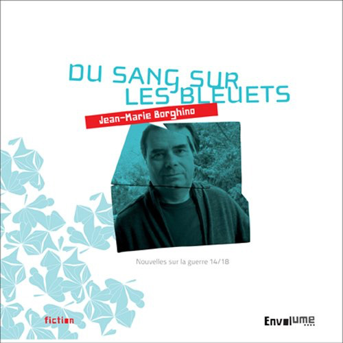 Du sang sur les bleuets: nouvelles sur la guerre 14-18 de Jean Marie Borghino (Editions Volume- 2014)