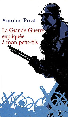 La Grande Guerre expliquée à mon petit- fils d’Antoine Prost (2005)